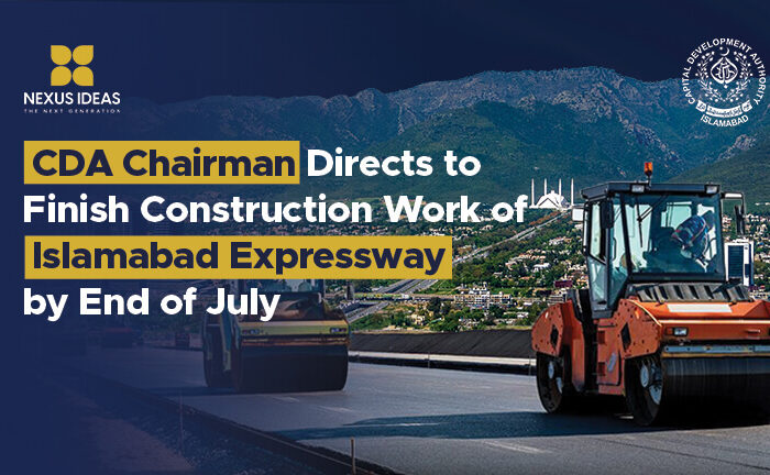 CDA Chairman Directs to Finish Construction Work of Islamabad Expressway by End of July