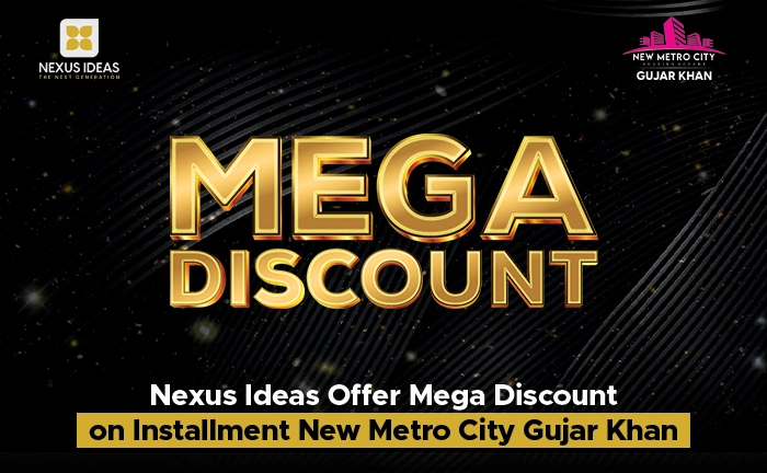 Nexus Ideas Offers Mega Discount on Installment in New Metro City Gujar Khan