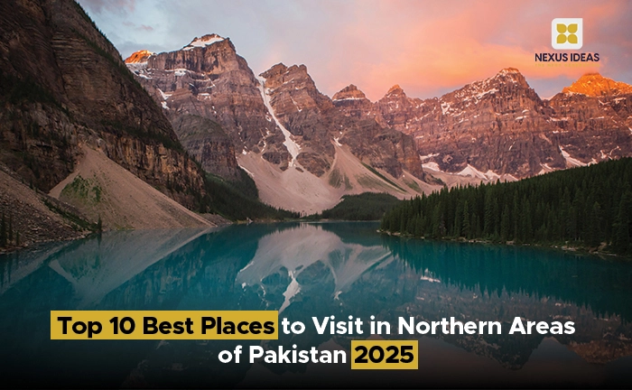 Top 10 Best Places to Visit in Northern Areas of Pakistan 2025